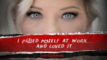 I Pissed Myself At Work… And Loved It
